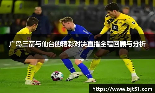 广岛三箭与仙台的精彩对决直播全程回顾与分析