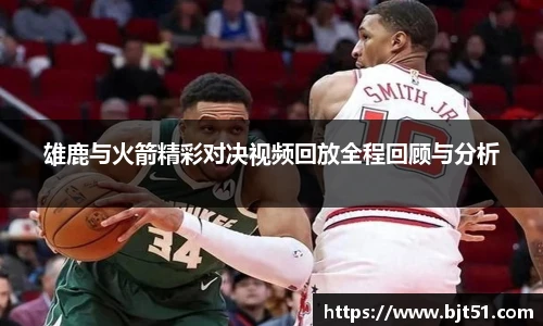 雄鹿与火箭精彩对决视频回放全程回顾与分析